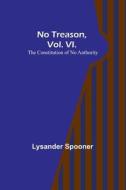 No Treason, Vol. VI. di Lysander Spooner edito da Alpha Editions