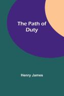 The Path Of Duty di Henry James edito da Alpha Editions