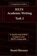 A Comprehensive Guide to Ielts Academic Writing Task 2 di Daniel Shirmarz edito da Cosmopolitan Educational Books