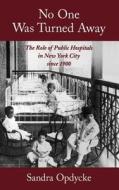 No One Was Turned Away: The Role of Public Hospitals in New York City Since 1900 di Sandra Opdycke edito da OXFORD UNIV PR