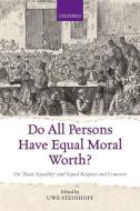 Do All Persons Have Equal Moral Worth?: On 'basic Equality' and Equal Respect and Concern di Uwe Steinhoff edito da OXFORD UNIV PR