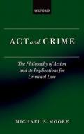 Act and Crime di Michael S. (Charles R. Walgreen Jr. Moore edito da Oxford University Press