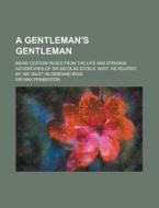 A Gentleman's Gentleman; Being Certain Pages From The Life And Strange Adventures Of Sir Nicolas Steele, Bart., As Related By His Valet di Max Pemberton, Sir Max Pemberton edito da General Books Llc