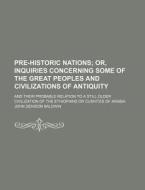 Pre-historic Nations; Or, Inquiries Concerning Some Of The Great Peoples And Civilizations Of Antiquity. And Their Probable Relation To A Still Older  di John Denison Baldwin edito da General Books Llc