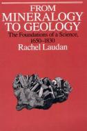 From Mineralogy to Geology: The Foundations of a Science, 1650-1830 di Rachel Laudan edito da UNIV OF CHICAGO PR