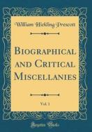 Biographical and Critical Miscellanies, Vol. 1 (Classic Reprint) di William Hickling Prescott edito da Forgotten Books