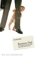 Business Dad: How Good Businessmen Can Make Great Fathers (and Vice Versa) di Tom Hirschfeld edito da LITTLE BROWN & CO