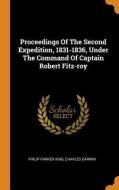 Proceedings Of The Second Expedition, 1831-1836, Under The Command Of Captain Robert Fitz-roy di Philip Parker King, Charles Darwin edito da Franklin Classics