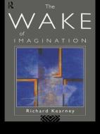 The Wake of Imagination di Richard Kearney edito da Routledge