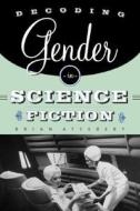 Attebery, B: Decoding Gender in Science Fiction di Brian Attebery edito da Routledge