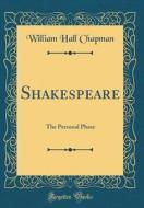 Shakespeare: The Personal Phase (Classic Reprint) di William Hall Chapman edito da Forgotten Books