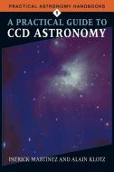 A Practical Guide to CCD Astronomy di Patrick Martinez edito da Cambridge University Press