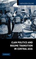 Clan Politics and Regime Transition in Central Asia di Kathleen Collins, Collins Kathleen edito da Cambridge University Press