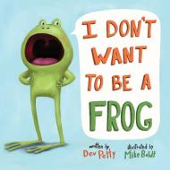 I Don't Want To Be A Frog di Dev Petty, Mike Boldt edito da Random House Usa Inc