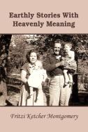 Earthly Stories With Heavenly Meaning di Fritzi Montgomery edito da Lulu.com