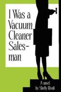 I Was A Vacuum Cleaner Salesman di Shelly Rivoli edito da Iuniverse