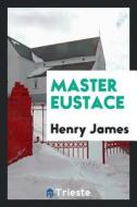 Master Eustace di Henry James edito da LIGHTNING SOURCE INC