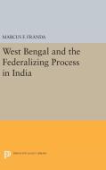 West Bengal and the Federalizing Process in India di Marcus F. Franda edito da Princeton University Press