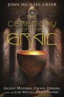 The Ceremony of the Grail: Ancient Mysteries, Gnostic Heresies, and the Lost Rituals of Freemasonry di John Michael Greer edito da LLEWELLYN PUB
