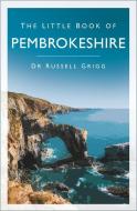 The Little Book Of Pembrokeshire di Dr Russell Grigg edito da The History Press Ltd