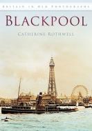 Blackpool di Catherine Rothwell edito da The History Press