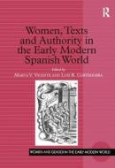 Women, Texts and Authority in the Early Modern Spanish World di Marta V. Vicente, Luis R. Corteguera edito da Taylor & Francis Ltd