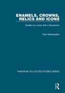 Enamels, Crowns, Relics and Icons di Paul Hetherington edito da Routledge