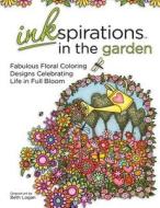 Inkspirations in the Garden: Fabulous Floral Coloring Designs Celebrating Life in Full Bloom edito da HCI