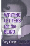 Writing Letters for the Blind di Gary Fincke edito da OHIO ST UNIV PR