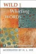 Wild and Whirling Words: A Poetic Conversation di H. L. Hix edito da ETRUSCAN PR