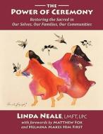 The Power of Ceremony di Linda Neale edito da EAGLE SPIRIT PR