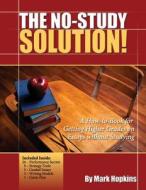 The No Study Solution!: A How-To-Book for Getting Higher Grades on Essays Without Studying di Mark Hopkins edito da Mark Hopkins