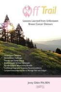 Off Trail Lessons Learned from Unforeseen Breast Cancer Detours: *Dense Tissue Concerns *Rehabilitative Challenges *Teenage and Family Coping *Emotion di Mrs Jenny E. Glikin R. N., Jenny Glikin R. N. edito da Cardinal Health Information, LLC