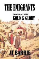 The Emigrants: Gold & Glory di Jj Barrie edito da LIGHTNING SOURCE INC