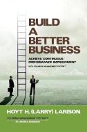 Build a Better Business di Hoyt (Larry) H Larison edito da Larison Associates