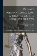 Private International Law. a Treatise On the Conflict of Laws: And the Limits of Their Operation in Respect of Place and Time di William Guthrie, Friedrich Karl Von Savigny edito da LEGARE STREET PR