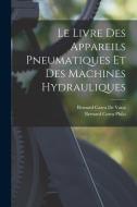 Le Livre Des Appareils Pneumatiques Et Des Machines Hydrauliques di Bernard Carra De Vaux, Bernard Carra Philo edito da LEGARE STREET PR