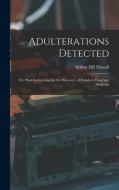 Adulterations Detected; Or, Plain Instructions for the Discovery of Frauds in Food and Medicine di Arthur Hill Hassall edito da LEGARE STREET PR