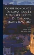 Correspondance Diplomatique Et Mémoires Inédits Du Cardinal Maury (1792-1817) di Antoine Ricard, Jean Siffrein Maury edito da LEGARE STREET PR