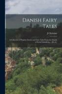 Danish Fairy Tales: A Collection of Popular Stories and Fairy Tales From the Danish of Svend Grundtvig ... [et al.] di J. Christian Bay edito da LEGARE STREET PR