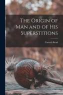 The Origin of Man and of his Superstitions di Carveth Read edito da LEGARE STREET PR