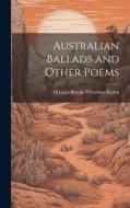 Australian Ballads and Other Poems di Douglas Brooke Wheelton Sladen edito da LEGARE STREET PR
