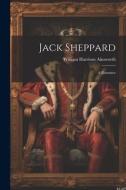 Jack Sheppard: A Romance di William Harrison Ainsworth edito da LEGARE STREET PR