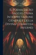 Il Poema Sacro Saggio d'una Interpretazione Generale Della Divina Commedia Inferno di Anonymous edito da LEGARE STREET PR