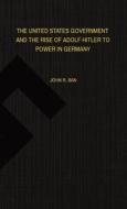 The United States Government and the Rise of Adolf Hitler to Power in Germany di John R. Ban edito da LIGHTNING SOURCE INC