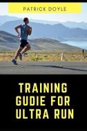 Training Guide for Ultra Run di Patrick Doyle edito da INDEPENDENTLY PUBLISHED
