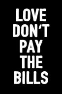 Love Don't Pay the Bills: Funny Journal to Write in for Women & Men, 100 Pages, Blank Lined Notebook, 6x9 Unique Humor D di Snarky Bitch Journals edito da INDEPENDENTLY PUBLISHED