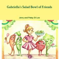 Gabriella's Salad Bowl of Friends di Jerry and Patsy Di Leo edito da Lulu.com
