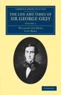 The Life and Times of Sir George Grey, K.C.B. di William Lee Rees, Lily Rees edito da Cambridge University Press
