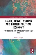 Travel, Traveling Writing, and British Political Economy: Instructions for Travellers, Circa 1750-1850 di Brian Cooper edito da ROUTLEDGE